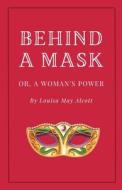 Behind a Mask, or A Woman's Power di Louisa May Alcott edito da Full Well Ventures