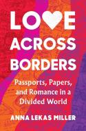 Love Across Borders: Passports, Papers, and Romance in a Divided World di Anna Lekas Miller edito da ALGONQUIN BOOKS OF CHAPEL