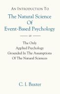 AN INTRODUCTION TO The Natural Science Of Event-Based Psychology di C. I. Baxter edito da Booklocker.com, Inc.