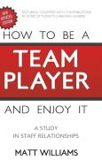 How to Be Team Player and Enjoy It di Matt Williams edito da AMBASSADOR INTL