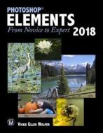Photoshop Elements 2018: From Novice to Expert di Vickie Ellen Wolper edito da MERCURY LEARNING & INFORMATION