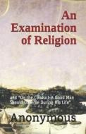 AN EXAMINATION OF RELIGION: AND ON THE di KIRK WATSON edito da LIGHTNING SOURCE UK LTD
