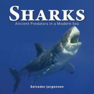 Sharks: Ancient Predators in a Modern Sea di Salvador Jorgensen edito da FIREFLY BOOKS LTD