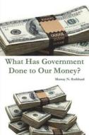 What Has Government Done to Our Money? di Murray N. Rothbard edito da IMPORTANT BOOKS