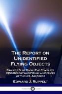The Report on Unidentified Flying Objects: Project Blue Book - The Complete 1956 Report on UFOs by an Officer of the U.S di Edward J. Ruppelt edito da PANTIANOS CLASSICS