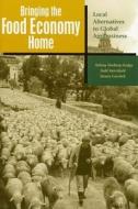 Bringing the Food Economy Home di Helena Norberg-Hodge, Todd Merrifield, Steven M. Gorelick edito da Zed Books Ltd