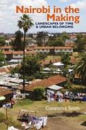 Nairobi in the Making: Landscapes of Time and Urban Belonging di Constance Smith edito da JAMES CURREY