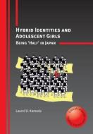 Hybrid Identities and Adolescent Girls: Being 'half' in Japan di Laurel D. Kamada edito da MULTILINGUAL MATTERS