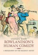 Wade, S: Rowlandson's Human Comedy di Stephen Wade edito da Amberley Publishing