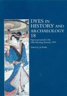Dyes in History and Archaeology, Volume 18: Papers Presented at the 18th Meeting, Brussels, 1999 edito da Archetype Publications