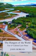 The Hungers of the World: New & Collected Later Poems di John Morgan edito da SALMON POETRY