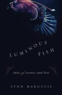 Luminous Fish: Tales of Science and Love di Lynn Margulis edito da CHELSEA GREEN PUB