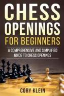 Chess Openings for Beginners: A Comprehensive and Simplified Guide to Chess Openings di Cory Klein edito da Createspace Independent Publishing Platform