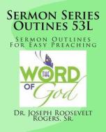 Sermon Series Outines 53l: Sermon Outlines for Easy Preaching di Sr. Dr Joseph Roosevelt Rogers edito da Createspace Independent Publishing Platform