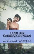 Land Der Uberraschungen di Dr G. M. Gad Labudda, Johann Schumacher edito da Createspace Independent Publishing Platform