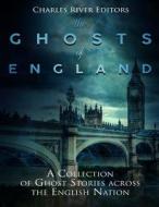 The Ghosts of England: A Collection of Ghost Stories Across the English Nation di Charles River Editors edito da Createspace Independent Publishing Platform