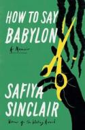 How to Say Babylon: A Memoir di Safiya Sinclair edito da SIMON & SCHUSTER