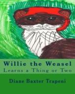 Willie the Weasel: Learns a Thing or Two di Diane Baxter Trapeni edito da Createspace Independent Publishing Platform