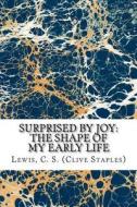 Surprised by Joy: The Shape of My Early Life di C. S. Lewis edito da Createspace Independent Publishing Platform