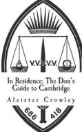 In Residence: The Don's Guide to Cambridge di Aleister Crowley edito da Createspace Independent Publishing Platform