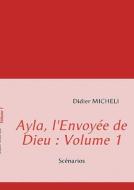 Ayla, l'Envoyée de Dieu : Volume 1 di Didier Micheli edito da Books on Demand