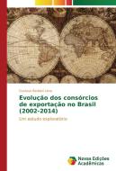 Evolução dos consórcios de exportação no Brasil (2002-2014) di Gustavo Barbieri Lima edito da Novas Edições Acadêmicas