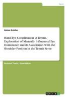 Hand-Eye Coordination in Tennis. Exploration of Manually Influenced Eye Dominance and its Association with the Shoulder Position in the Tennis Serve di Hakan Dahlbo edito da GRIN Verlag
