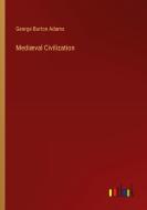 Mediæval Civilization di George Burton Adams edito da Outlook Verlag