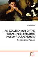 AN EXAMINATION OF THE IMPACT PEER PRESSURE HAS ON YOUNG ADULTS di Hallie Stephens edito da VDM Verlag Dr. Müller e.K.