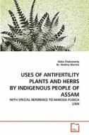 USES OF ANTIFERTILITY PLANTS AND HERBS BY INDIGENOUS PEOPLE OF ASSAM di Alaka Chakravorty, Dr. Krishna Sharma edito da VDM Verlag