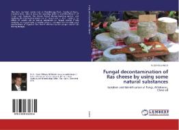 Fungal decontamination of Ras cheese by using some natural substances di Abdul-Hady Habib edito da LAP Lambert Academic Publishing