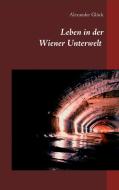 Leben in der Wiener Unterwelt di Alexander Glück edito da Books on Demand