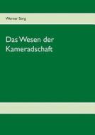 Das Wesen Der Kameradschaft di Werner Sorg edito da Books On Demand