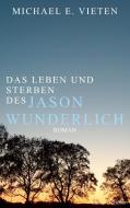 Das Leben und Sterben des Jason Wunderlich di Michael E. Vieten edito da TWENTYSIX