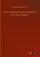 Extracs Relating to Medieval Markets and Fairs in England di Helen Douglas-Irvine edito da Outlook Verlag
