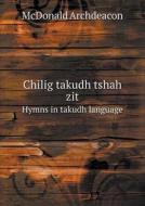 Chilig Takudh Tshah Zit Hymns In Takudh Language di McDonald Archdeacon edito da Book On Demand Ltd.