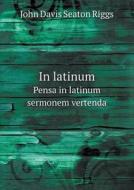 In Latinum Pensa In Latinum Sermonem Vertenda di John Davis Seaton Riggs edito da Book On Demand Ltd.