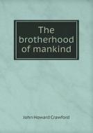 The Brotherhood Of Mankind di John Howard Crawford edito da Book On Demand Ltd.