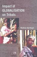 Impact of Globalisation on Tribals: In the Context of Kerala di Mathew Aerthayil edito da RAWAT PUBN