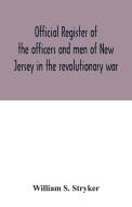 Official register of the officers and men of New Jersey in the revolutionary war di William S. Stryker edito da Alpha Editions