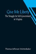 Give Me Liberty di Thomas Jefferson Wertenbaker edito da Alpha Editions
