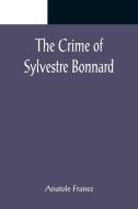 The Crime of Sylvestre Bonnard di Anatole France edito da Alpha Editions