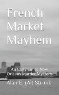 French Market Mayhem: An Early Times New Orleans Murder Mystery di Alan E. (Al) Strunk edito da LIGHTNING SOURCE INC