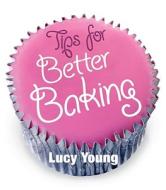 Tips For Better Baking di Lucy Young edito da Ebury Publishing