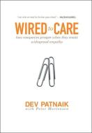 Wired to Care: How Companies Prosper When They Create Widespread Empathy di Dev Patnaik edito da FT PR