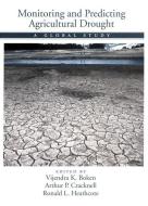 Monitoring and Predicting Agricultural Drought: A Global Study di Vijendra K. Boken, A. P. Cracknell, Ronald L. Heathcote edito da OXFORD UNIV PR