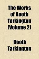 The Works Of Booth Tarkington (volume 2) di Booth Tarkington edito da General Books Llc