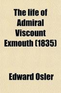 The Life Of Admiral Viscount Exmouth (1835) di Edward Osler edito da General Books Llc