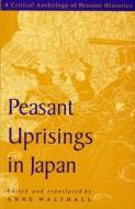 Peasant Uprisings In Japan di Anne Walthall edito da The University Of Chicago Press