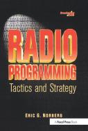Radio Programming: Tactics and Strategy di Eric G. Norberg edito da Taylor & Francis Ltd